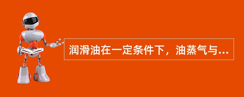 润滑油在一定条件下，油蒸气与空气混合后遇火焰时发生燃烧现象，并在（）内能自动熄灭