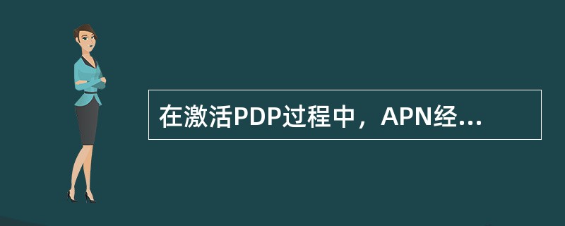 在激活PDP过程中，APN经过DNS服务器解析的目的是什么？（）