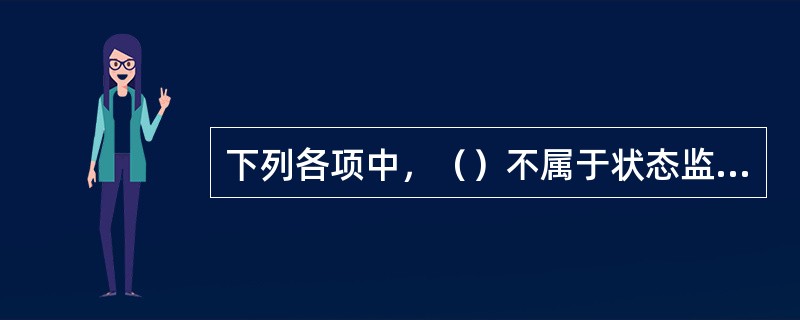 下列各项中，（）不属于状态监测阶段的工作内容。