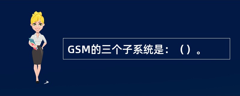 GSM的三个子系统是：（）。
