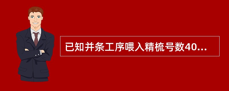 已知并条工序喂入精梳号数4000，6根喂入，输出并条号数3600，请问并条工序的