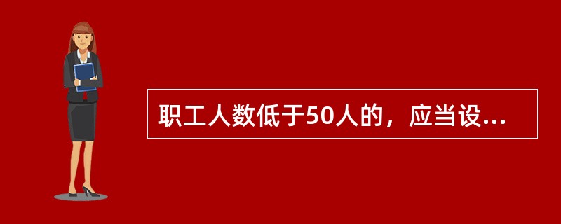 职工人数低于50人的，应当设立（）。