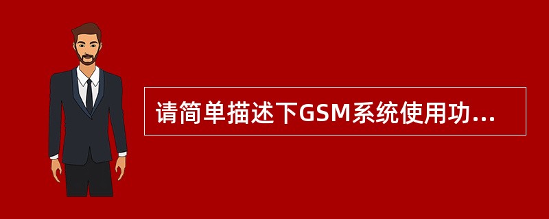 请简单描述下GSM系统使用功率控制的作用是什么？