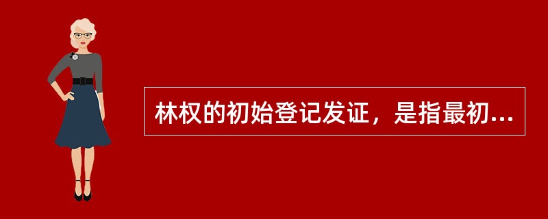 林权的初始登记发证，是指最初的森林、林木和林地所有权和使用权的登记发证，下列（）