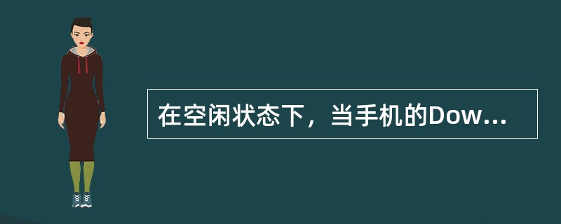 在空闲状态下，当手机的DownlinkSignalingFailure计数器（D