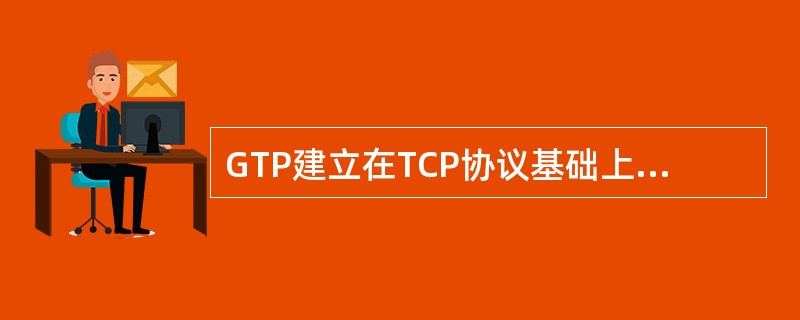 GTP建立在TCP协议基础上的网络模式为（）。