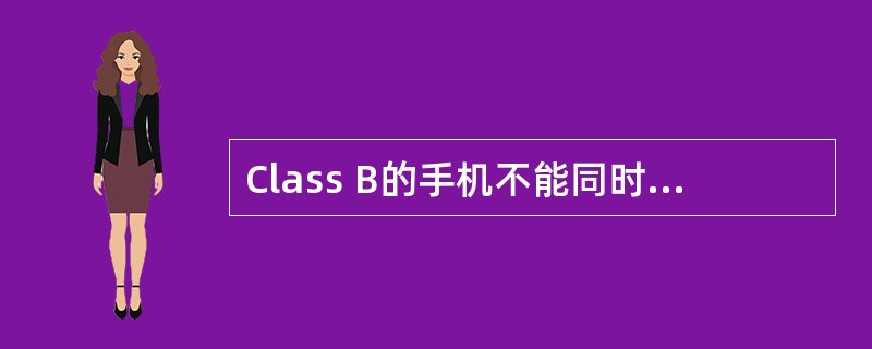 Class B的手机不能同时接入GPRS和其他GSM服务。（）