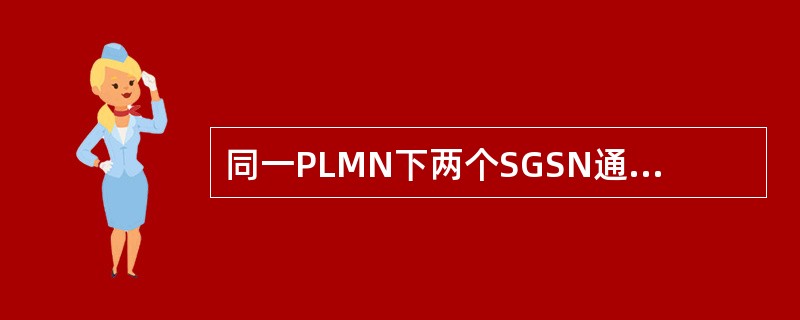 同一PLMN下两个SGSN通过Gn接口通讯。（）