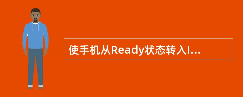 使手机从Ready状态转入Idle状态的操作为（）。