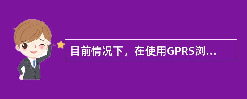 目前情况下，在使用GPRS浏览网页时，需要使用的APN为（）。