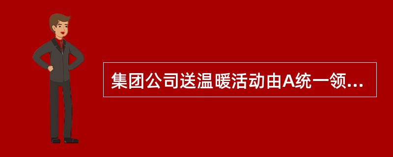 集团公司送温暖活动由A统一领导和（）组织实施。