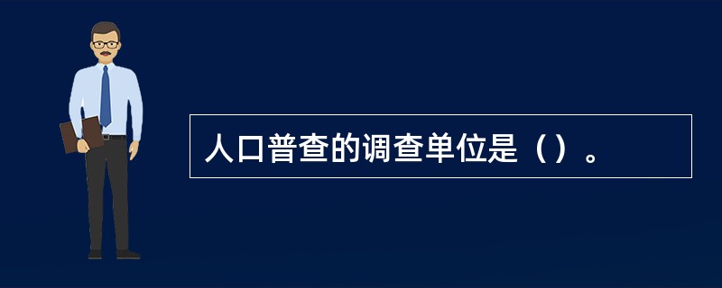 人口普查的调查单位是（）。