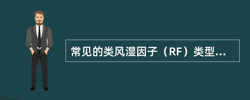常见的类风湿因子（RF）类型不包括以下哪项（）