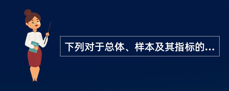 下列对于总体、样本及其指标的认识，正确的有（）。