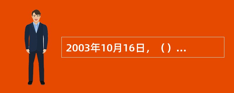 2003年10月16日，（）载人飞船成功着陆，我国首次载人航天飞行圆满成功。