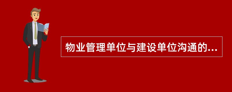 物业管理单位与建设单位沟通的内容包括（）。