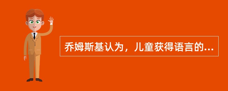 乔姆斯基认为，儿童获得语言的过程是由（）向（）转化的过程。