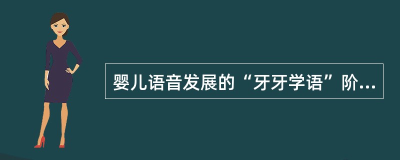 婴儿语音发展的“牙牙学语”阶段是指（）。