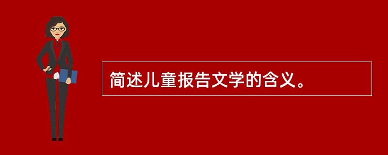 简述儿童报告文学的含义。