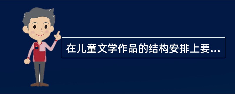 在儿童文学作品的结构安排上要做到条理清楚，应使用（）。