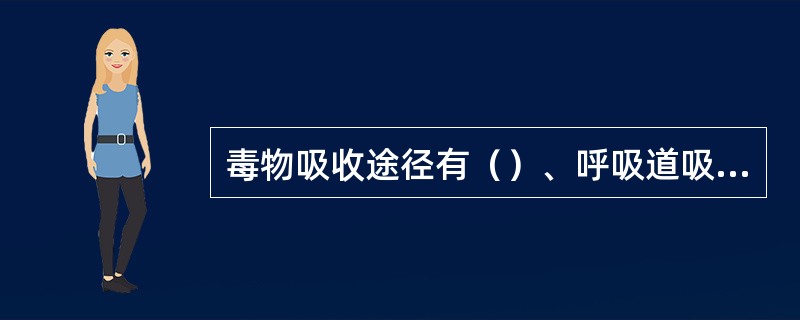 毒物吸收途径有（）、呼吸道吸收和皮肤吸收三种。