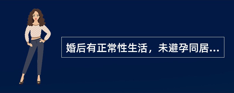 婚后有正常性生活，未避孕同居期限达下列哪项而未孕才诊断为不孕症？（）