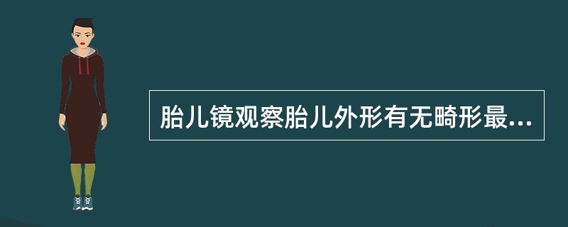 胎儿镜观察胎儿外形有无畸形最佳时间为妊娠多少周？（）