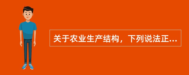 关于农业生产结构，下列说法正确的有（）。