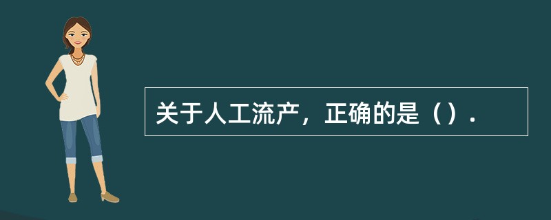 关于人工流产，正确的是（）.