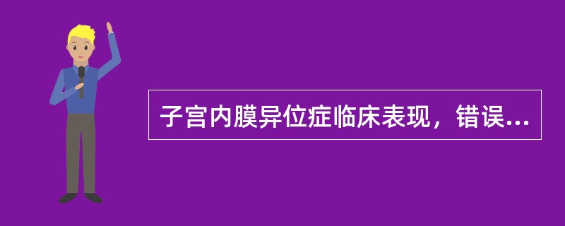 子宫内膜异位症临床表现，错误的是（）.