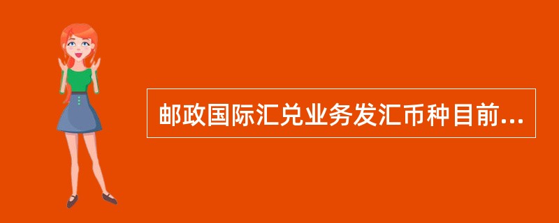 邮政国际汇兑业务发汇币种目前仅限于美元，收汇（即兑付）币种目前也限于美元和人民币