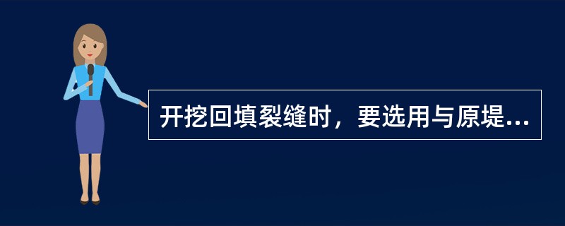 开挖回填裂缝时，要选用与原堤土料相同或（）土料。