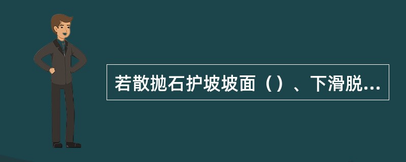 若散抛石护坡坡面（）、下滑脱落、局部残缺，可直接进行拣整顺坡。