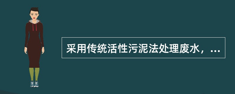 采用传统活性污泥法处理废水，曝气池的曝气时间一般控制在6-8h