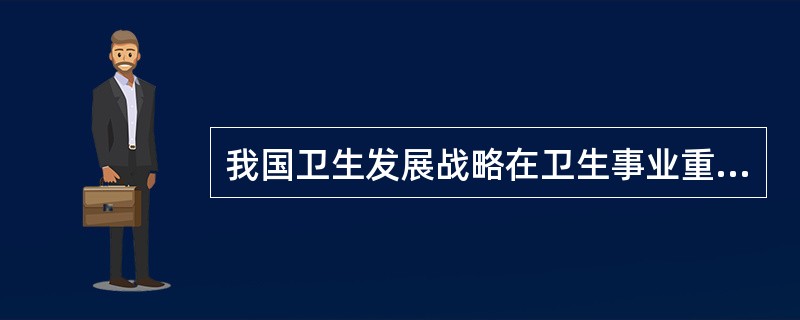 我国卫生发展战略在卫生事业重点选择上，要把（）