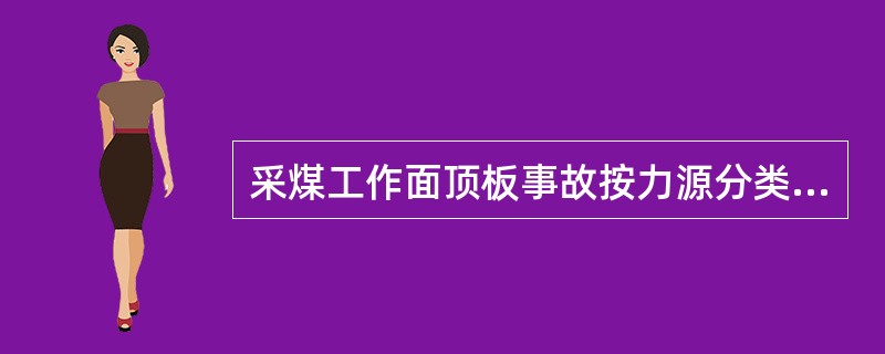 采煤工作面顶板事故按力源分类，有（）