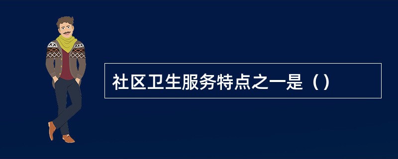 社区卫生服务特点之一是（）