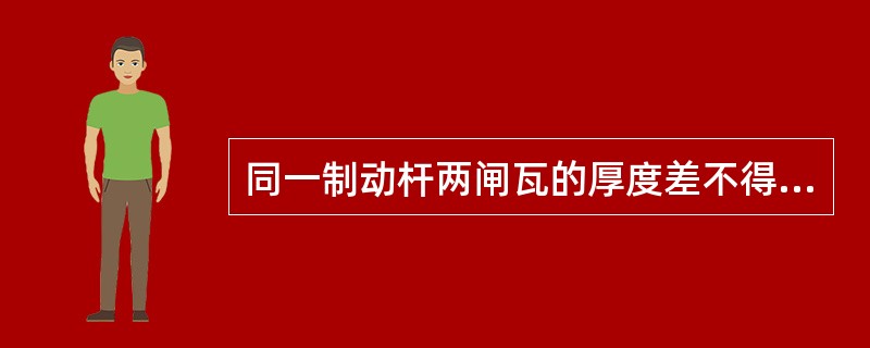 同一制动杆两闸瓦的厚度差不得大于（）