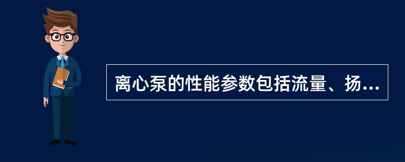 离心泵的性能参数包括流量、扬程、转速、功率、效率、容许吸入高度。