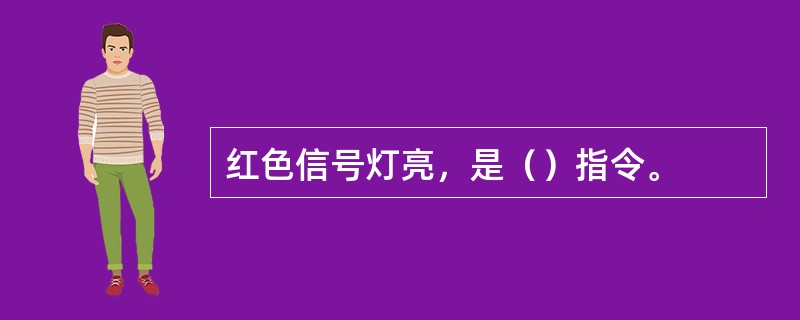 红色信号灯亮，是（）指令。