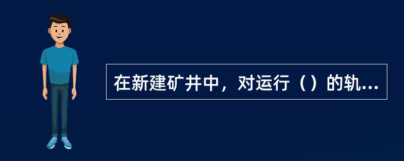 在新建矿井中，对运行（）的轨道，采用不低于30Kg/m的钢轨