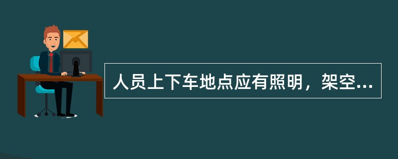 人员上下车地点应有照明，架空线必须安设自动停送电开关，人员上下车时必须切断该区段