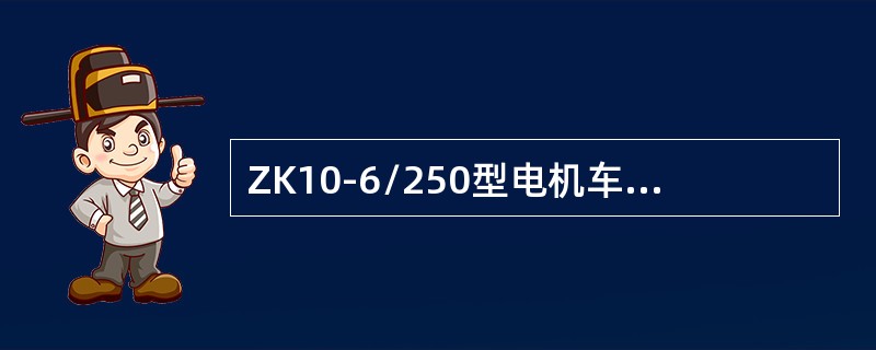 ZK10-6/250型电机车的轨距是600mm，固定轴距是（）