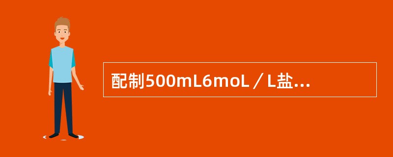 配制500mL6moL／L盐酸溶液，可用市售的12mol／L浓盐酸250mL，加