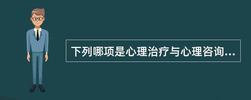 下列哪项是心理治疗与心理咨询的不同点之一。（）