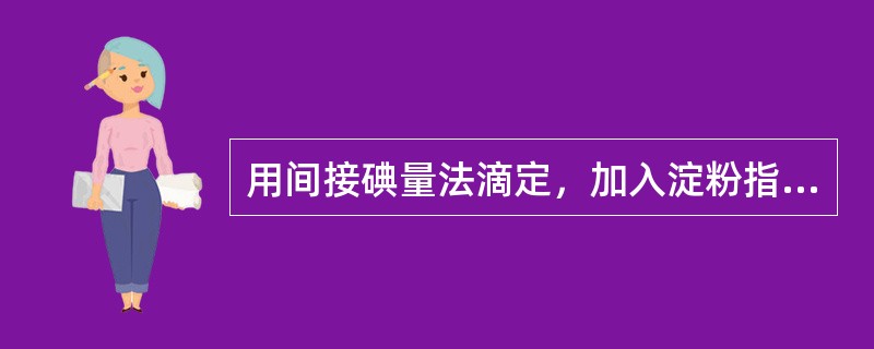 用间接碘量法滴定，加入淀粉指示剂的正确时间是（）