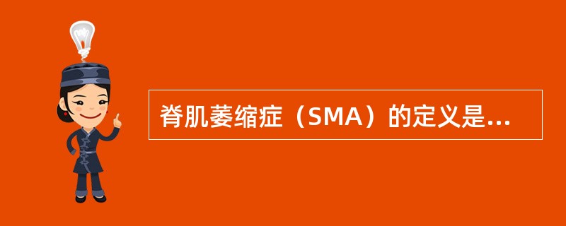 脊肌萎缩症（SMA）的定义是（）。