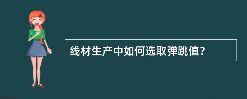线材生产中如何选取弹跳值？