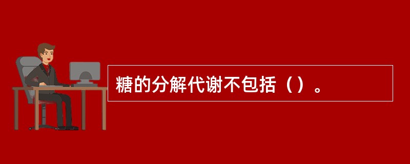 糖的分解代谢不包括（）。