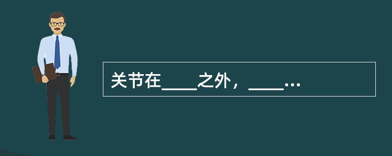 关节在____之外，____之内完成的一种被动运动称之为附属运动。